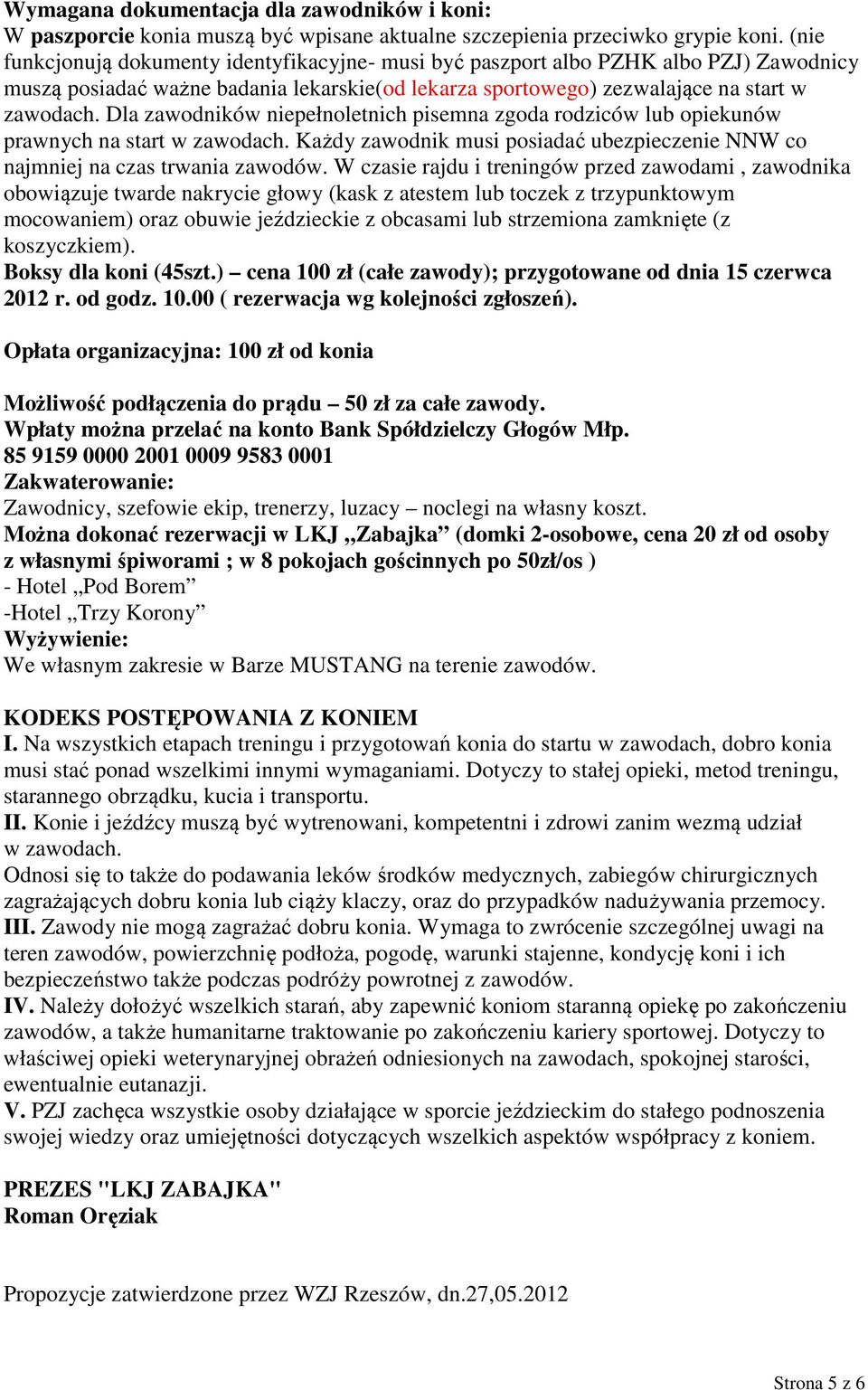 Dla zawodników niepełnoletnich pisemna zgoda rodziców lub opiekunów prawnych na start w zawodach. Każdy zawodnik musi posiadać ubezpieczenie NNW co najmniej na czas trwania zawodów.