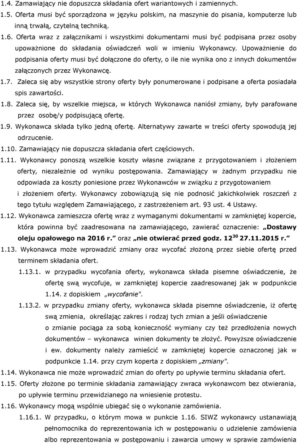 Upoważnienie do podpisania oferty musi być dołączone do oferty, o ile nie wynika ono z innych dokumentów załączonych przez Wykonawcę. 1.7.