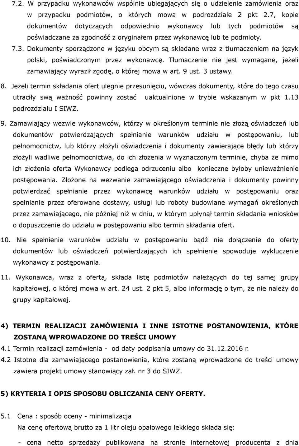 Dokumenty sporządzone w języku obcym są składane wraz z tłumaczeniem na język polski, poświadczonym przez wykonawcę.