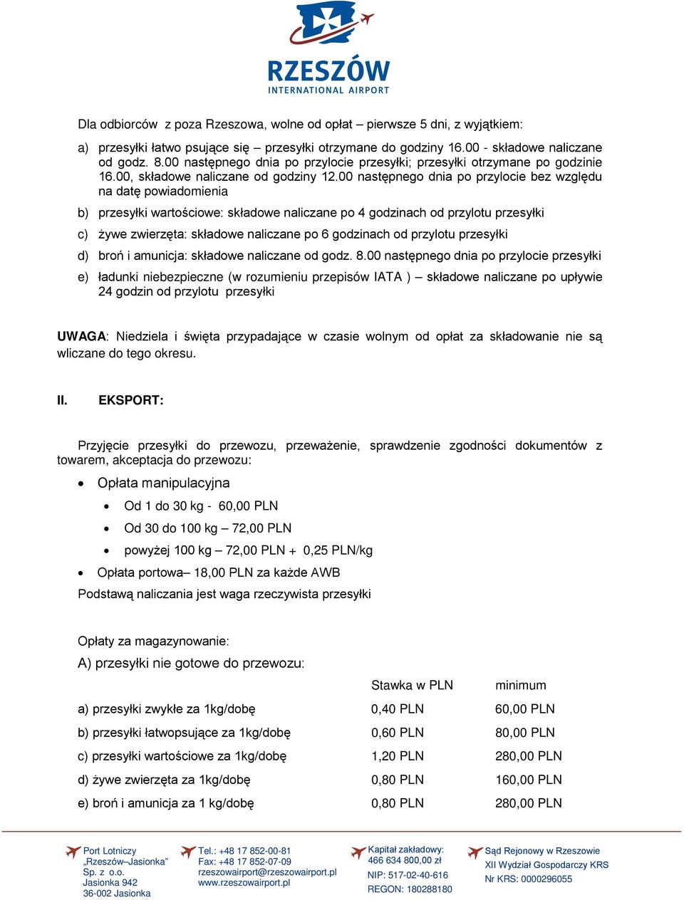 00 następnego dnia po przylocie bez względu na datę powiadomienia b) przesyłki wartościowe: składowe naliczane po 4 godzinach od przylotu przesyłki c) żywe zwierzęta: składowe naliczane po 6