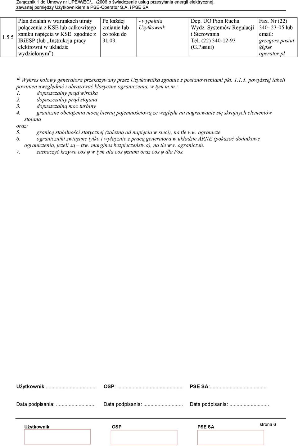 Systemów Regulacji i Tel. (22) 340-12-93 (G.Pasiut) Fax. Nr (22) 340-23-05 lub email: * ) Wykres kołowy generatora przekazywany przez a zgodnie z postanowieniami pkt. 1.1.5. powyższej tabeli powinien uwzględnić i obrazować klasyczne ograniczenia, w tym m.