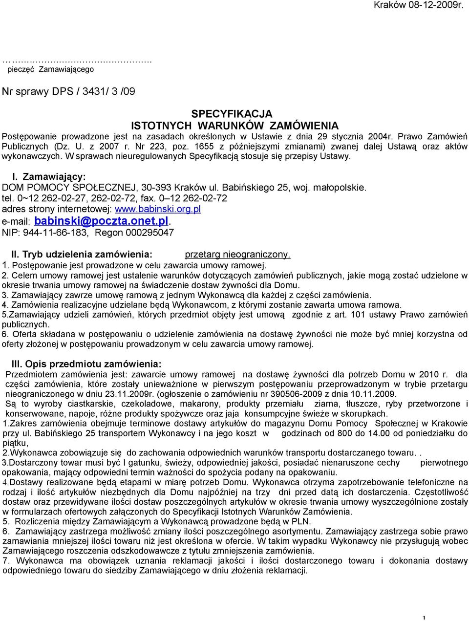 Prawo Zamówień Publicznych (Dz. U. z 2007 r. Nr 223, poz. 1655 z późniejszymi zmianami) zwanej dalej Ustawą oraz aktów wykonawczych.