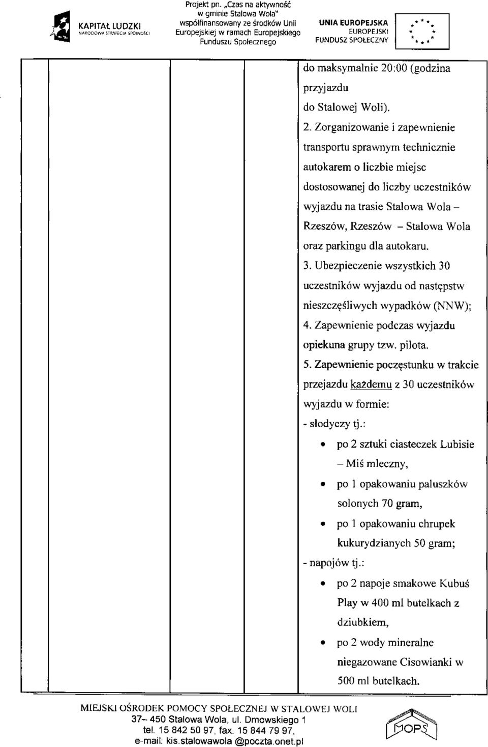 Zorganizowanie i zapewnienie transportu sprawnym technicznie autokarem o liczbie miejsc dostosowanej do liczby uczestników wyjazdu na trasie Stalowa Wola - Rzeszów, Rzeszów - Stalowa Wola oraz