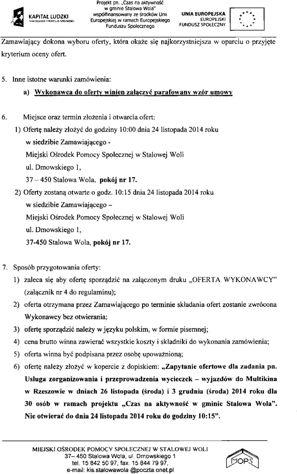 Miejsce oraz termin złożenia i otwarcia ofert: 1) Ofertę należy złożyć do godziny 10:00 dnia 24 listopada 2014 roku w siedzibie Zamawiającego - Miejski Ośrodek Pomocy Społecznej w Stalowej ul.