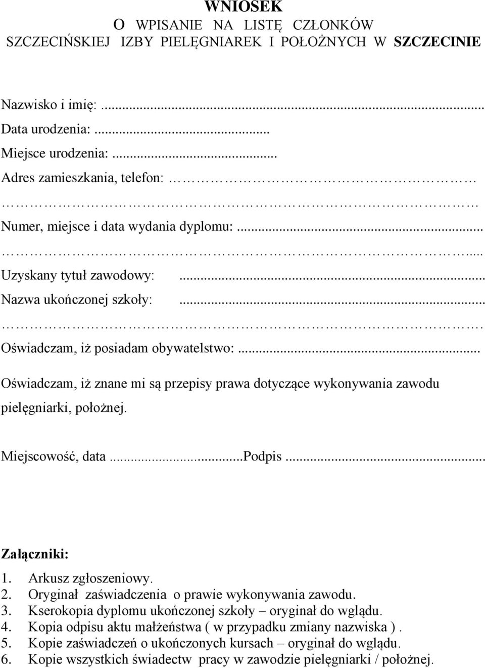 .. Oświadczam, iż znane mi są przepisy prawa dotyczące wykonywania zawodu pielęgniarki, położnej. Miejscowość, data...podpis... Załączniki: 1. Arkusz zgłoszeniowy. 2.