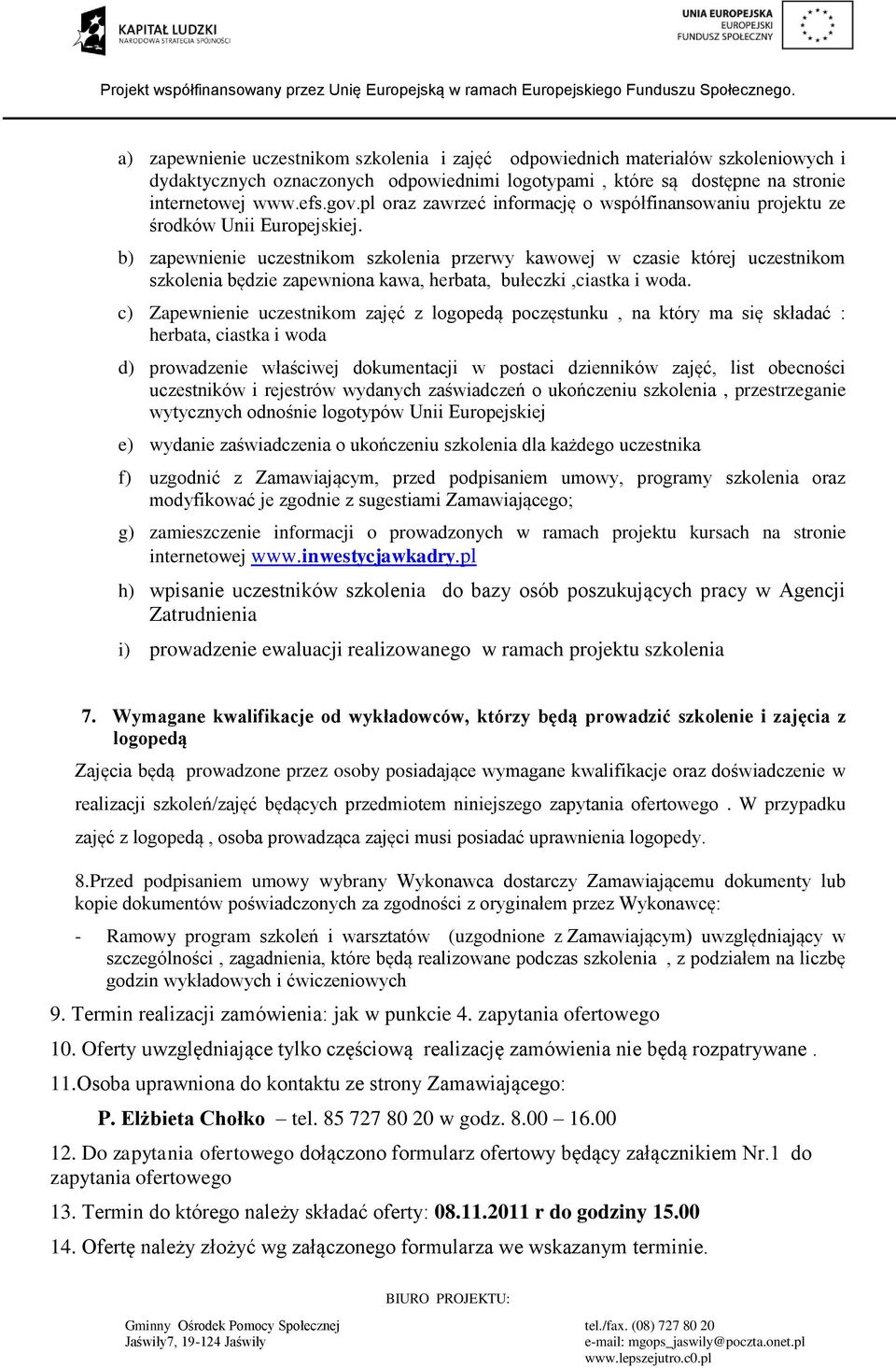 b) zapewnienie uczestnikom szkolenia przerwy kawowej w czasie której uczestnikom szkolenia będzie zapewniona kawa, herbata, bułeczki,ciastka i woda.