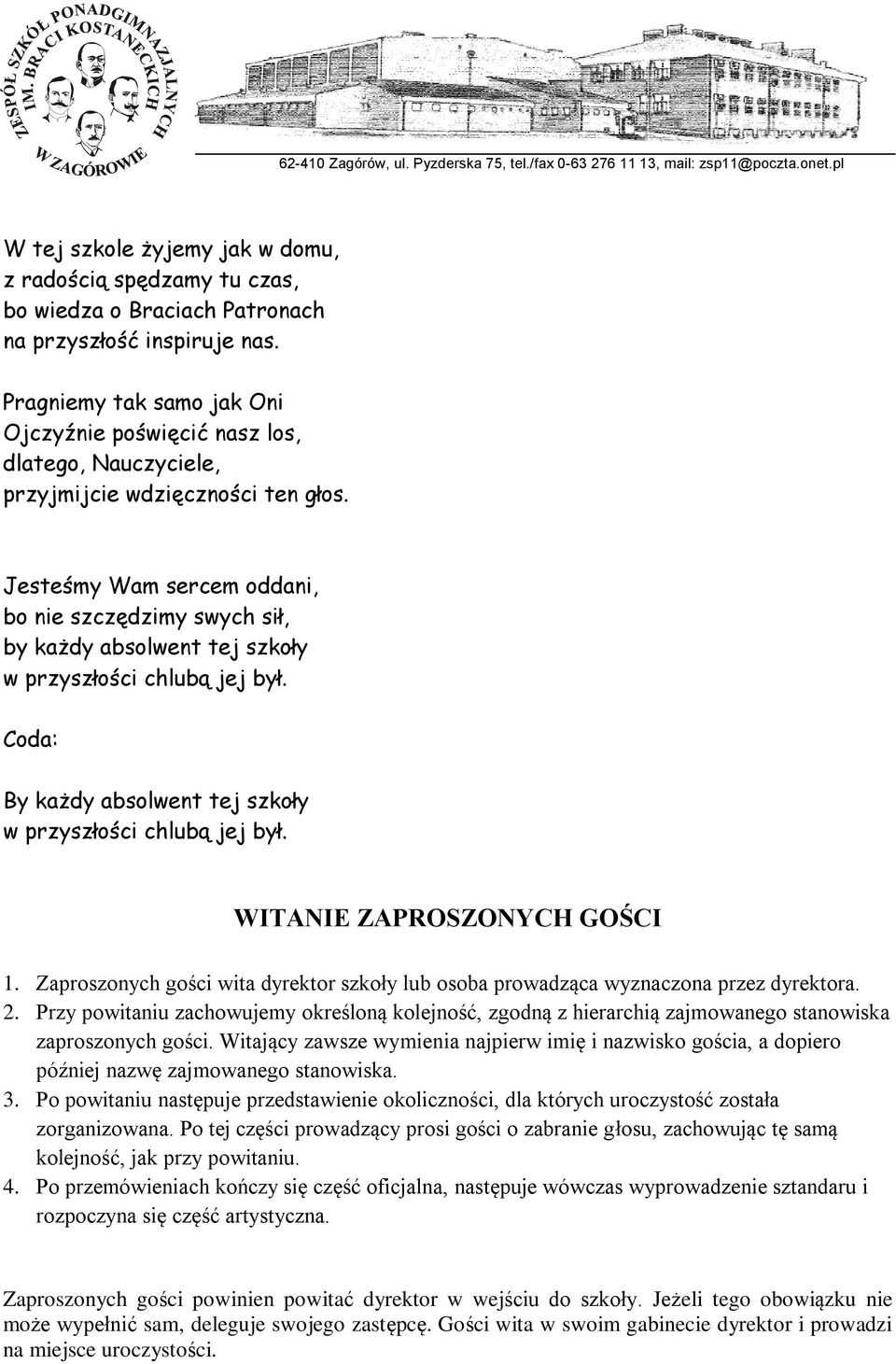 Jesteśmy Wam sercem oddani, bo nie szczędzimy swych sił, by każdy absolwent tej szkoły w przyszłości chlubą jej był. Coda: By każdy absolwent tej szkoły w przyszłości chlubą jej był.