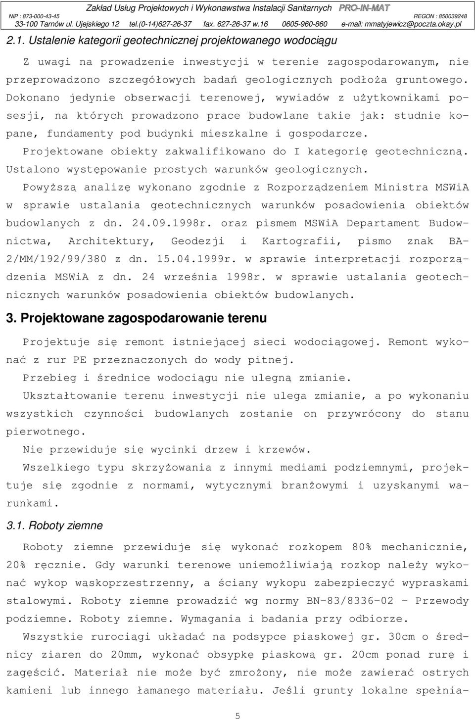 Projektowane obiekty zakwalifikowano do I kategorię geotechniczną. Ustalono występowanie prostych warunków geologicznych.