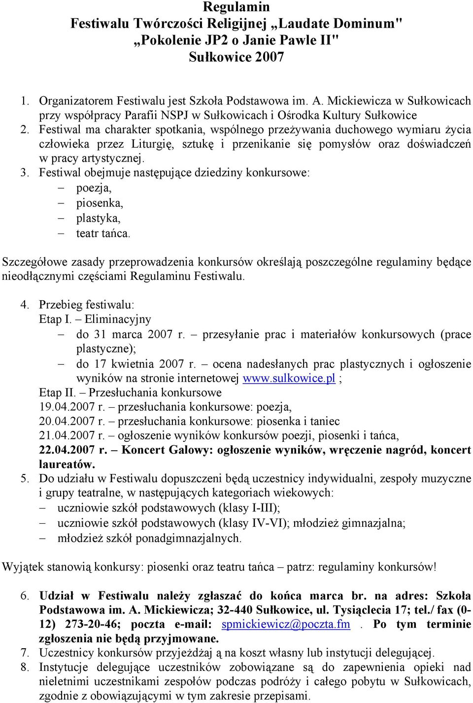 Festiwal ma charakter spotkania, wspólnego przeżywania duchowego wymiaru życia człowieka przez Liturgię, sztukę i przenikanie się pomysłów oraz doświadczeń w pracy artystycznej. 3.