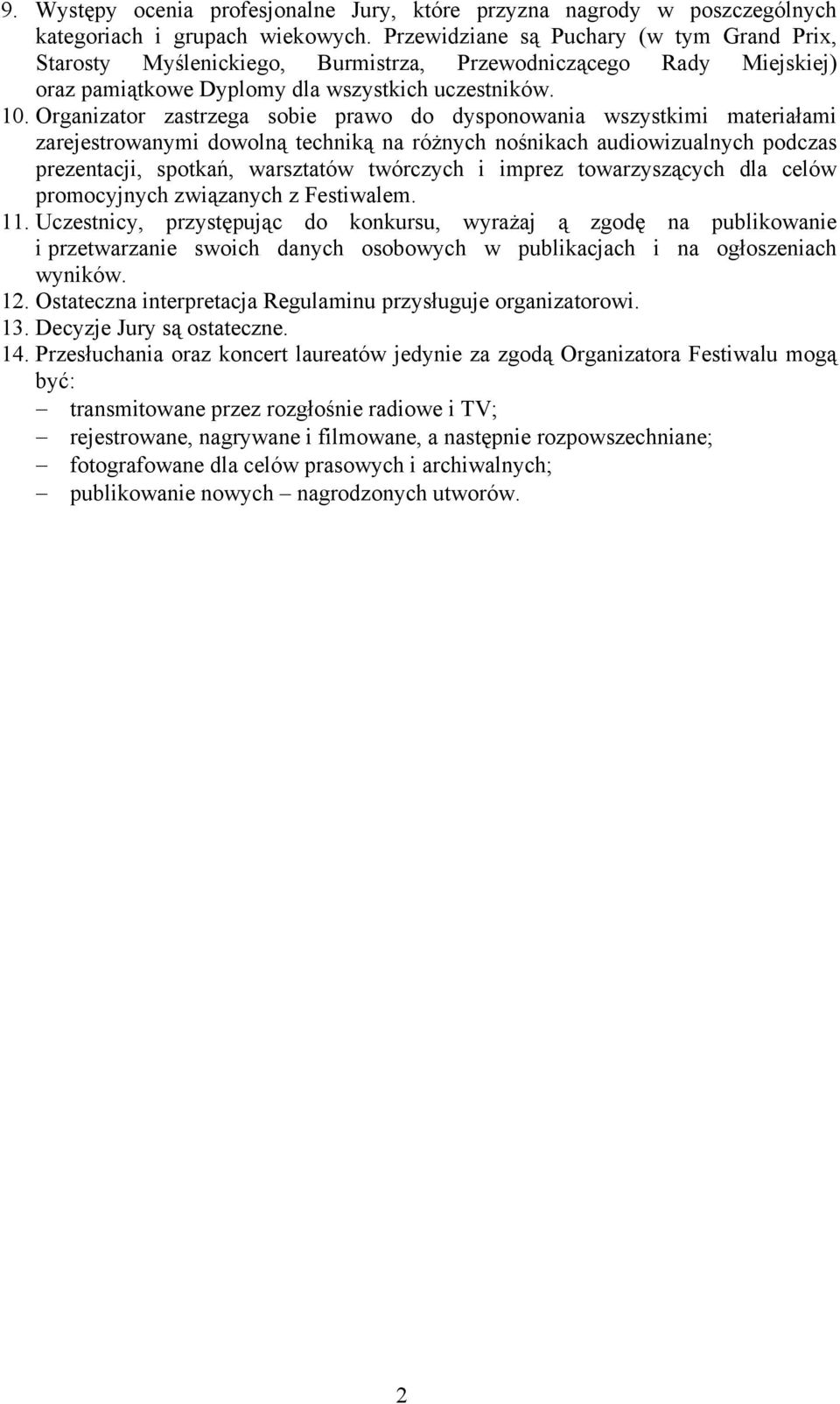 Organizator zastrzega sobie prawo do dysponowania wszystkimi materiałami zarejestrowanymi dowolną techniką na różnych nośnikach audiowizualnych podczas prezentacji, spotkań, warsztatów twórczych i