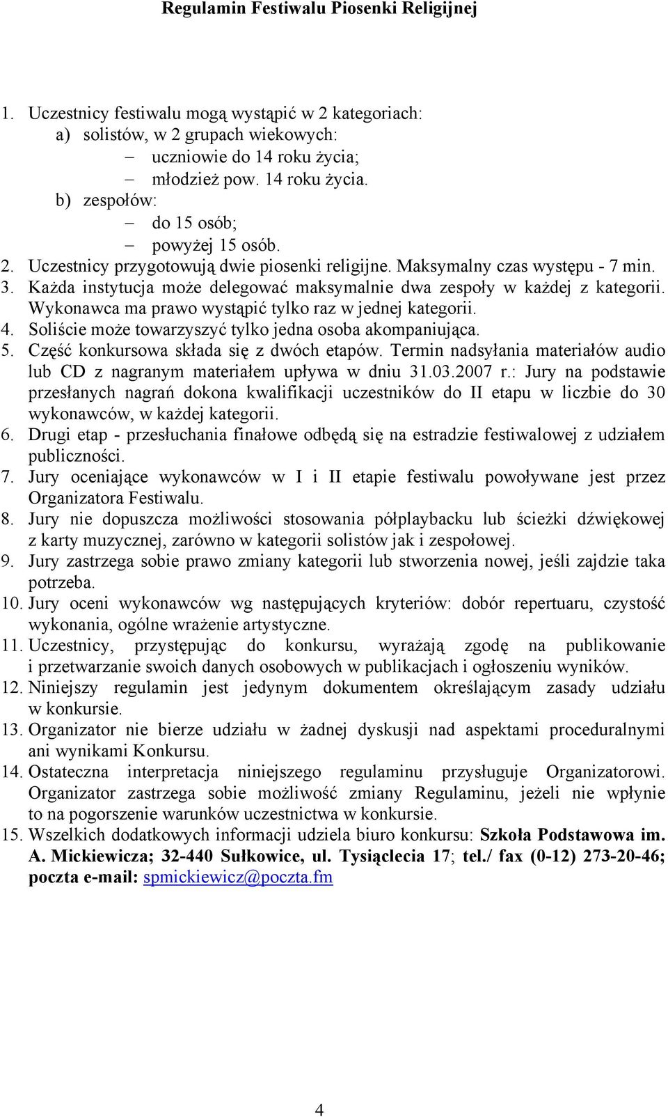 Wykonawca ma prawo wystąpić tylko raz w jednej kategorii. 4. Soliście może towarzyszyć tylko jedna osoba akompaniująca. 5. Część konkursowa składa się z dwóch etapów.