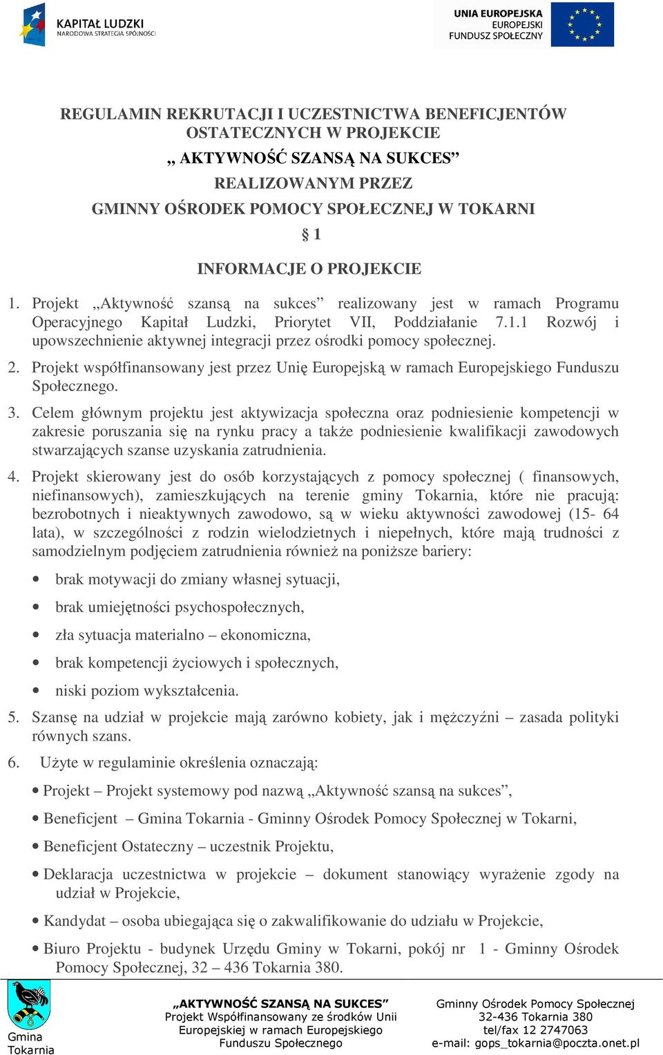 1 Rozwój i upowszechnienie aktywnej integracji przez ośrodki pomocy społecznej. 2. Projekt współfinansowany jest przez Unię Europejską w ramach Europejskiego Funduszu Społecznego. 3.