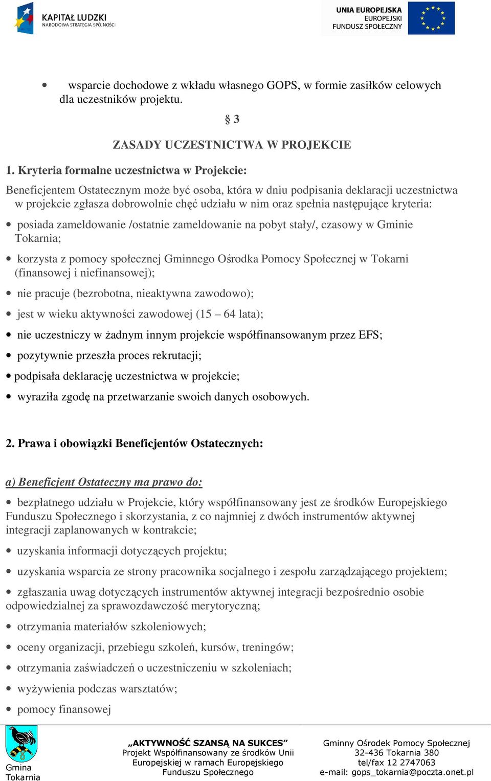 następujące kryteria: posiada zameldowanie /ostatnie zameldowanie na pobyt stały/, czasowy w Gminie ; korzysta z pomocy społecznej Gminnego Ośrodka Pomocy Społecznej w Tokarni (finansowej i