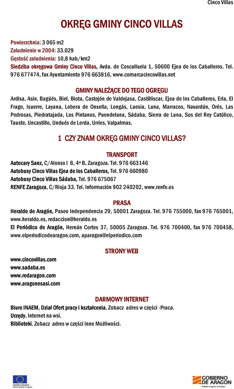 net GMINY NALEŻĄCE DO TEGO OGRĘGU Ardisa, Asín, Bagüés, Biel, Biota, Castejón de Valdejasa, Castilliscar, Ejea de los Caballeros, Erla, El Frago, Isuerre, Layana, Lobera de Onsella, Longás, Luesia,