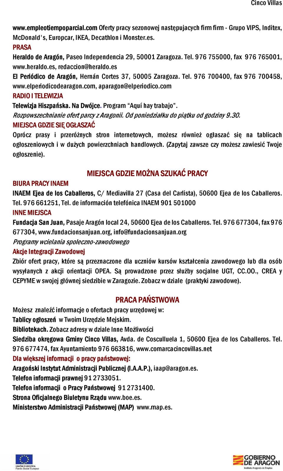 elperiodicodearagon.com, aparagon@elperiodico.com RADIO I TELEWIZJA Telewizja Hiszpańska. Na Dwójce. Program Aquí hay trabajo. Rozpowszechnianie ofert parcy z Aragonii.