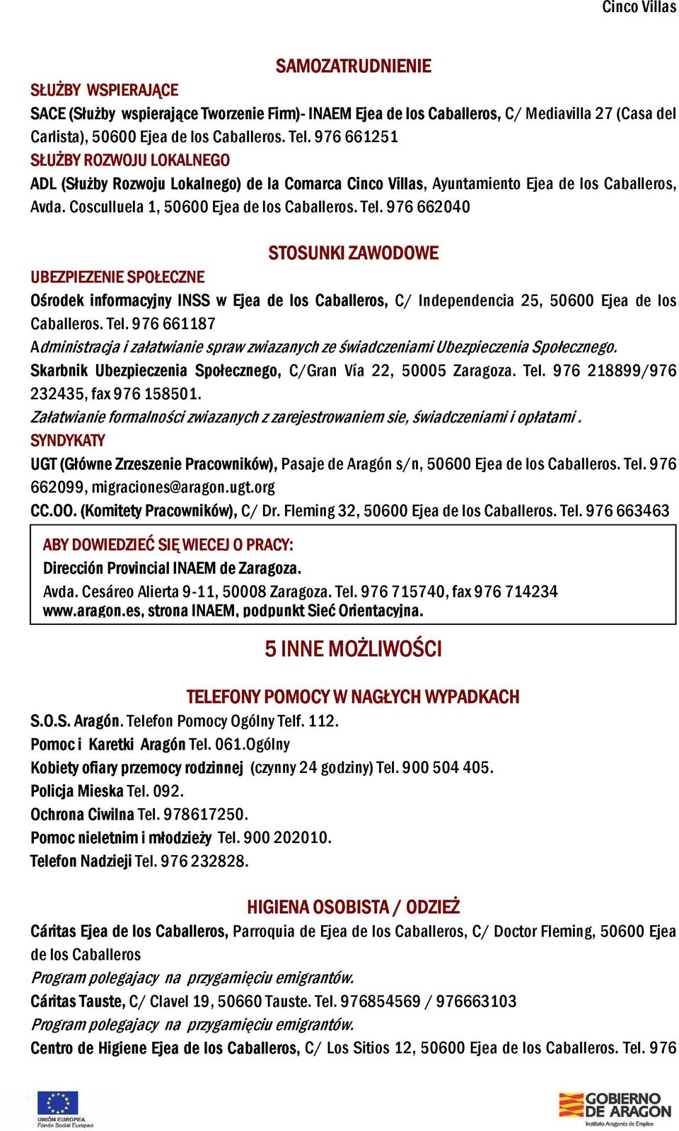 976 662040 STOSUNKI ZAWODOWE UBEZPIEZENIE SPOŁECZNE Ośrodek informacyjny INSS w Ejea de los Caballeros, C/ Independencia 25, 50600 Ejea de los Caballeros. Tel.