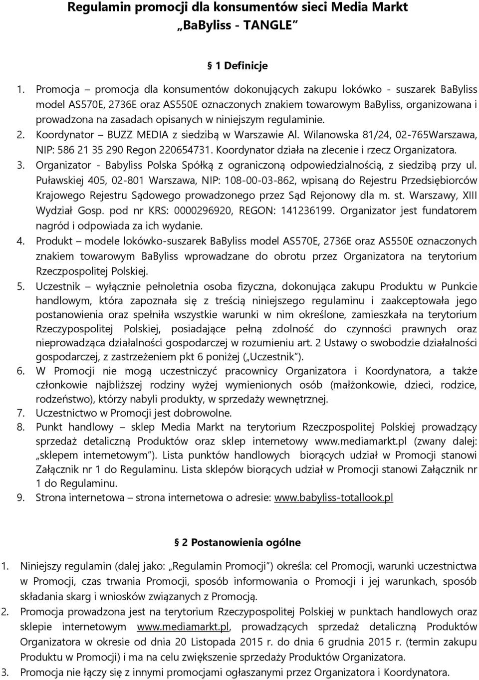 opisanych w niniejszym regulaminie. 2. Koordynator BUZZ MEDIA z siedzibą w Warszawie Al. Wilanowska 81/24, 02-765Warszawa, NIP: 586 21 35 290 Regon 220654731.