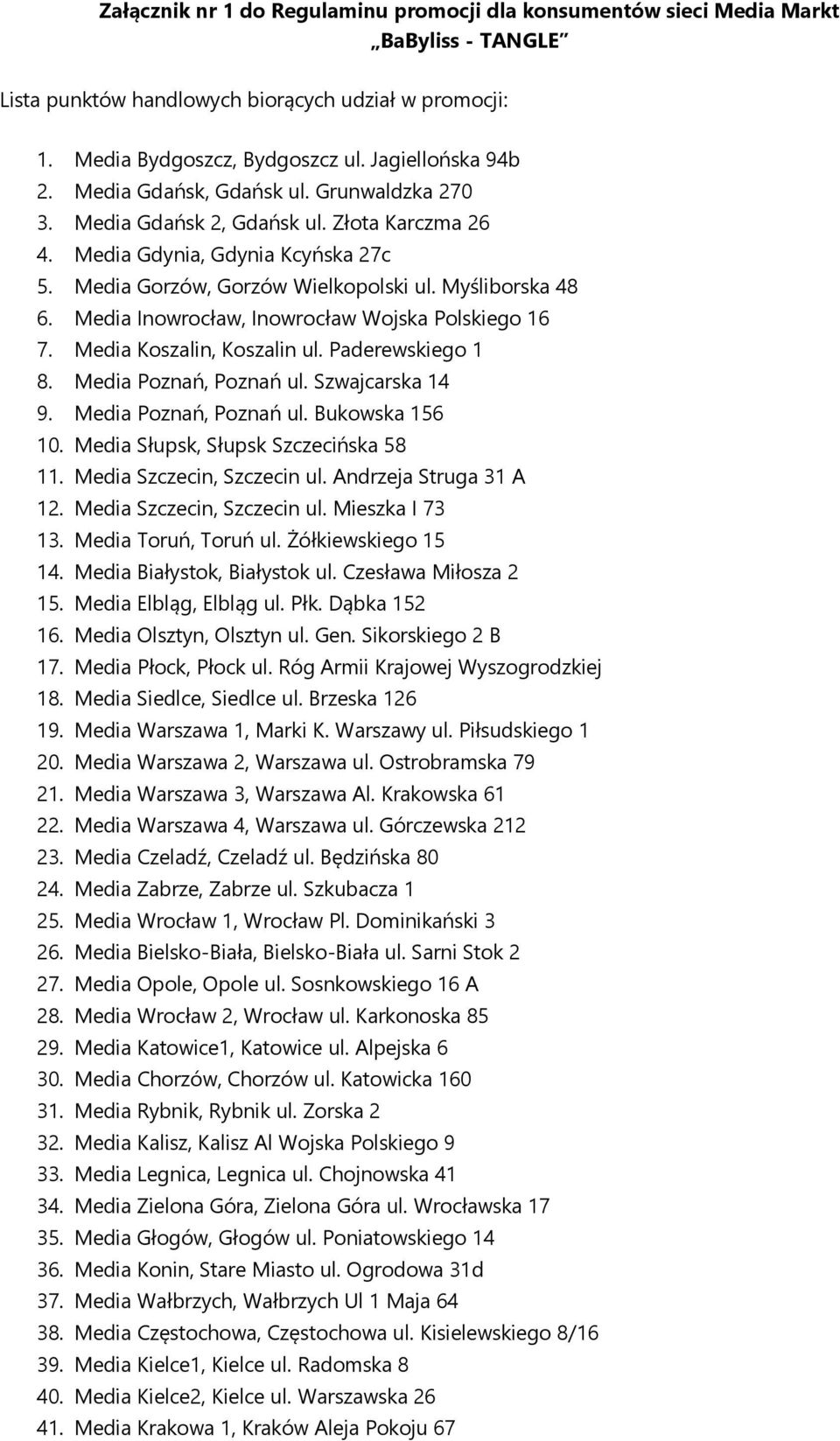 Media Inowrocław, Inowrocław Wojska Polskiego 16 7. Media Koszalin, Koszalin ul. Paderewskiego 1 8. Media Poznań, Poznań ul. Szwajcarska 14 9. Media Poznań, Poznań ul. Bukowska 156 10.