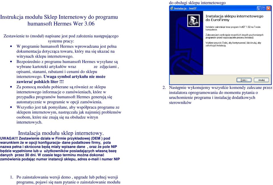 sklepu internetowego. Bezpośrednio z programu humansoft Hermes wysyłane są wybrane kartoteki artykułów wraz ze zdjęciami, opisami, stanami, rabatami i cenami do sklepu internetowego.