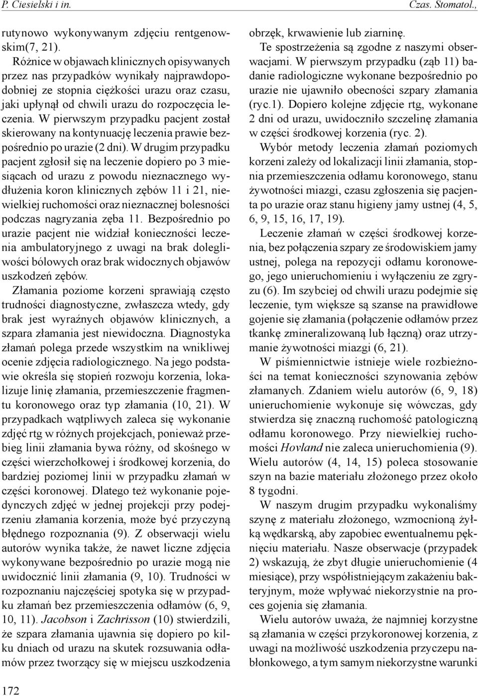 W pierwszym przypadku pacjent został skierowany na kontynuację leczenia prawie bezpośrednio po urazie (2 dni).