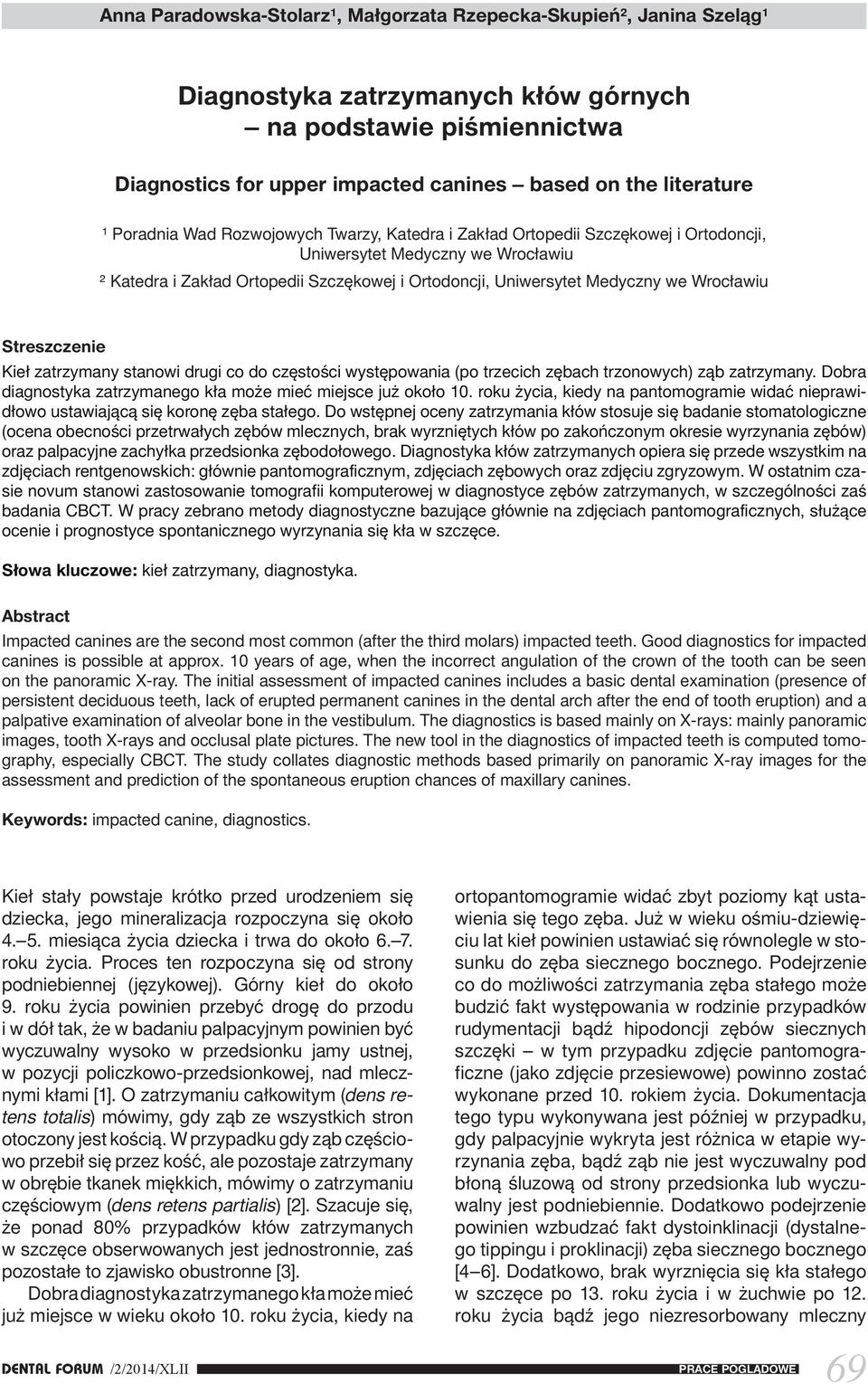 Wrocławiu Streszczenie Kieł zatrzymany stanowi drugi co do częstości występowania (po trzecich zębach trzonowych) ząb zatrzymany. Dobra diagnostyka zatrzymanego kła może mieć miejsce już około 10.