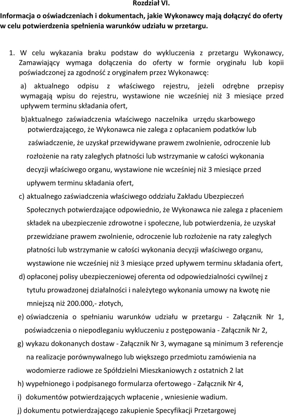 aktualnego odpisu z właściwego rejestru, jeżeli odrębne przepisy wymagają wpisu do rejestru, wystawione nie wcześniej niż 3 miesiące przed upływem terminu składania ofert, b) aktualnego zaświadczenia