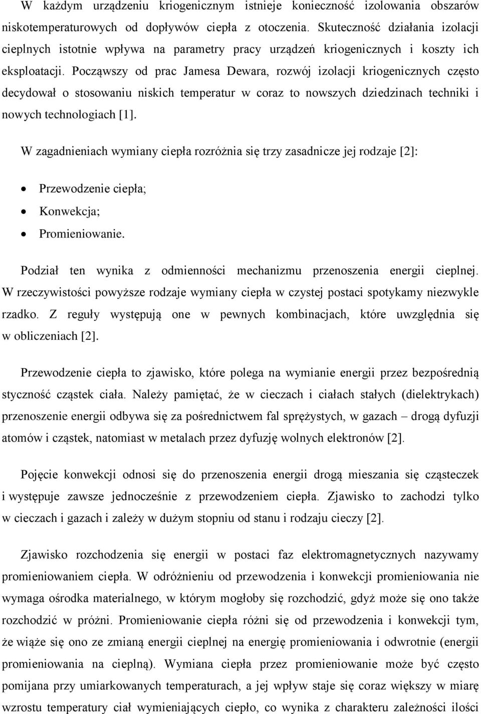 Począwszy od prac Jamesa Dewara, rozwój izolacji kriogenicznych często decydował o stosowaniu niskich temperatur w coraz to nowszych dziedzinach techniki i nowych technologiach [1].