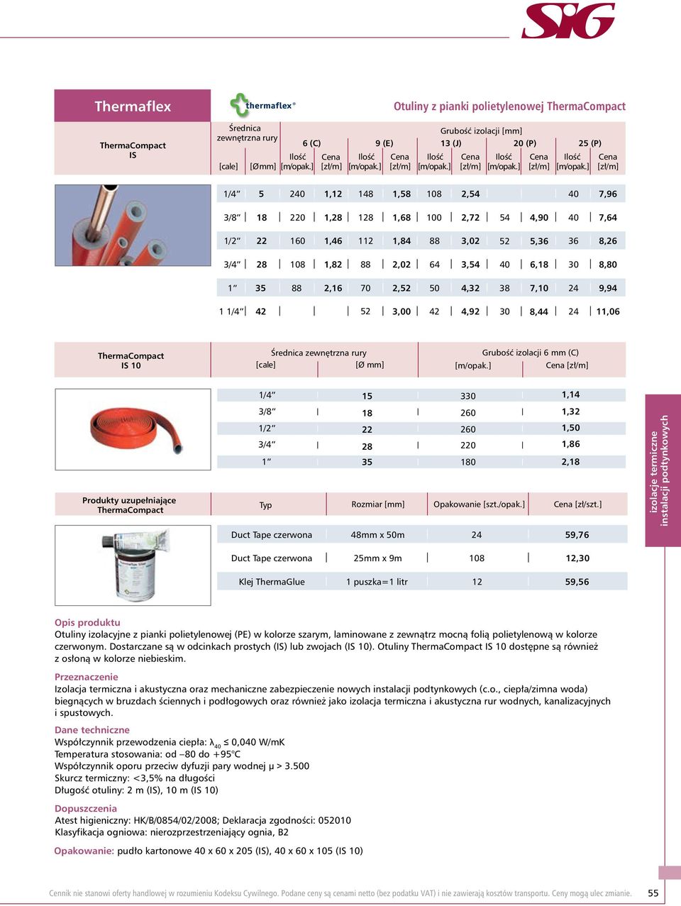4,92 30 8,44 24 11,06 ThermaCompact IS 10 zewnętrzna Grubość izolacji 6 mm (C) [cale] [Ø mm] Produkty uzupełniające ThermaCompact 1/4 15 330 1,14 3/8 18 260 1,32 1/2 22 260 1,50 3/4 28 220 1,86 1 35