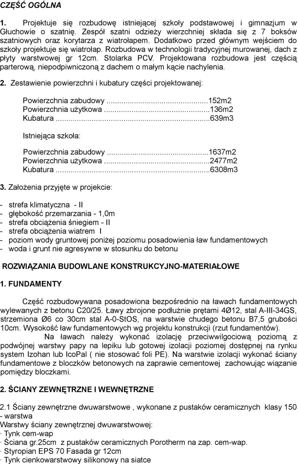 Rozbudowa w technologii tradycyjnej murowanej, dach z płyty warstwowej gr 12cm. Stolarka PCV. Projektowana rozbudowa jest częścią parterową, niepodpiwniczoną z dachem o małym kącie nachylenia. 2.