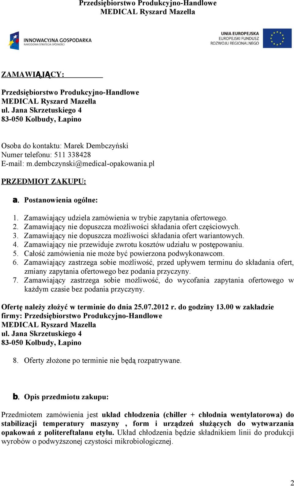 Zamawiający nie dopuszcza możliwości składania ofert wariantowych. 4. Zamawiający nie przewiduje zwrotu kosztów udziału w postępowaniu. 5. Całość zamówienia nie może być powierzona podwykonawcom. 6.