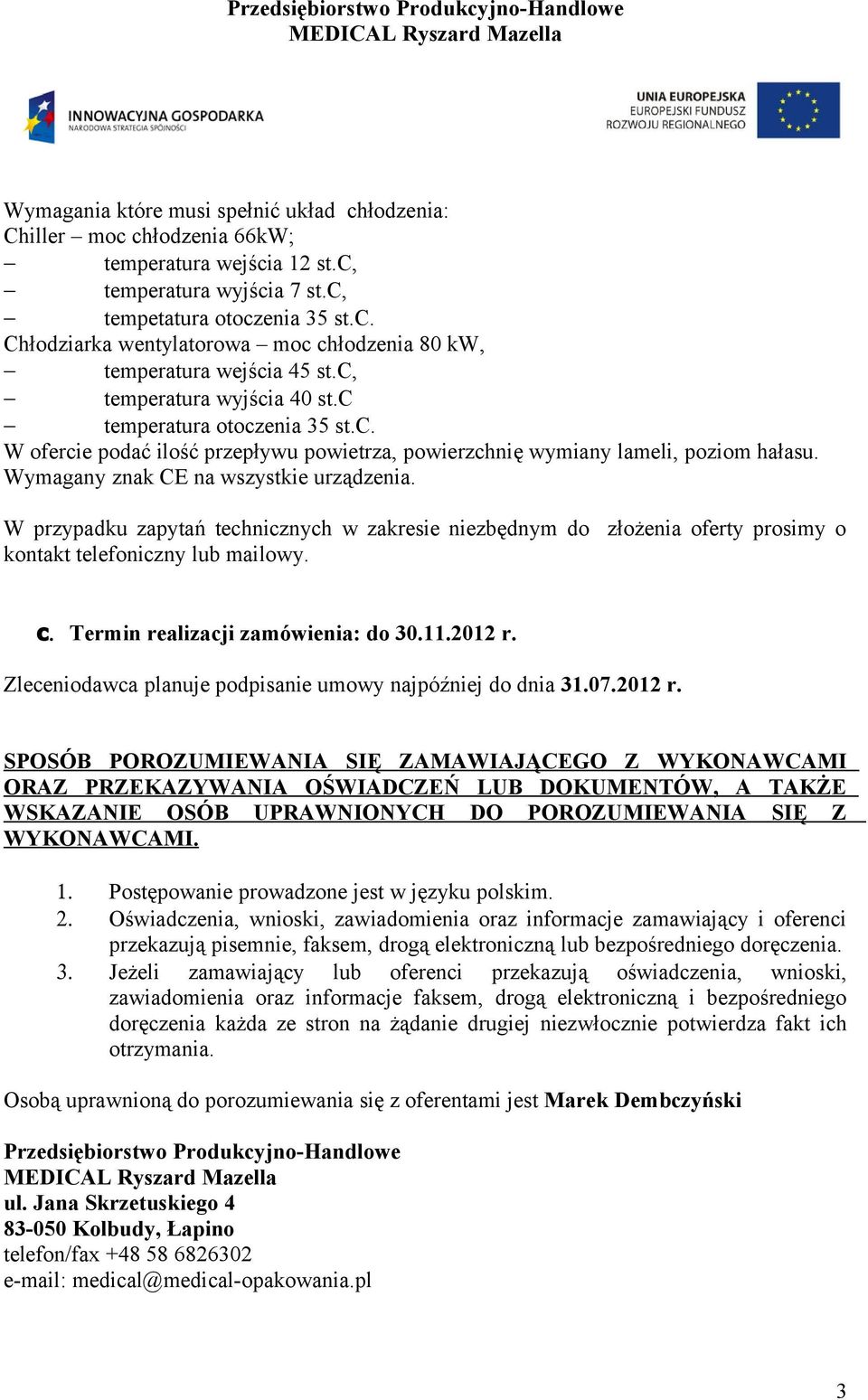 W przypadku zapytań technicznych w zakresie niezbędnym do złożenia oferty prosimy o kontakt telefoniczny lub mailowy. c. Termin realizacji zamówienia: do 30.11.2012 r.