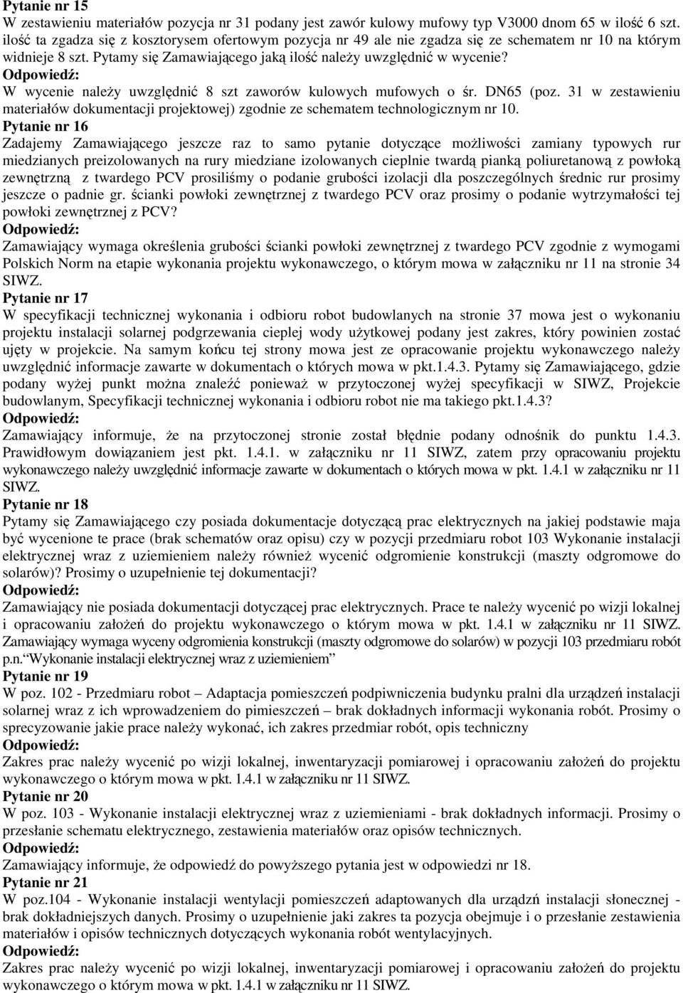 W wycenie naleŝy uwzględnić 8 szt zaworów kulowych mufowych o śr. DN65 (poz. 31 w zestawieniu materiałów dokumentacji projektowej) zgodnie ze schematem technologicznym nr 10.