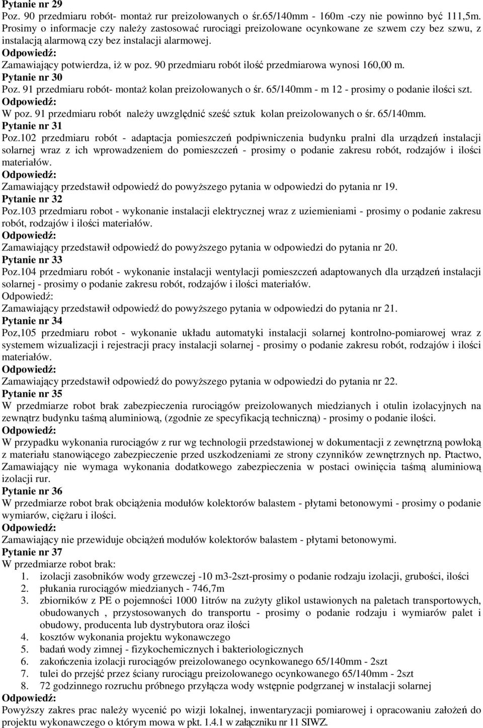 90 przedmiaru robót ilość przedmiarowa wynosi 160,00 m. Pytanie nr 30 Poz. 91 przedmiaru robót- montaŝ kolan preizolowanych o śr. 65/140mm - m 12 - prosimy o podanie ilości szt. W poz.