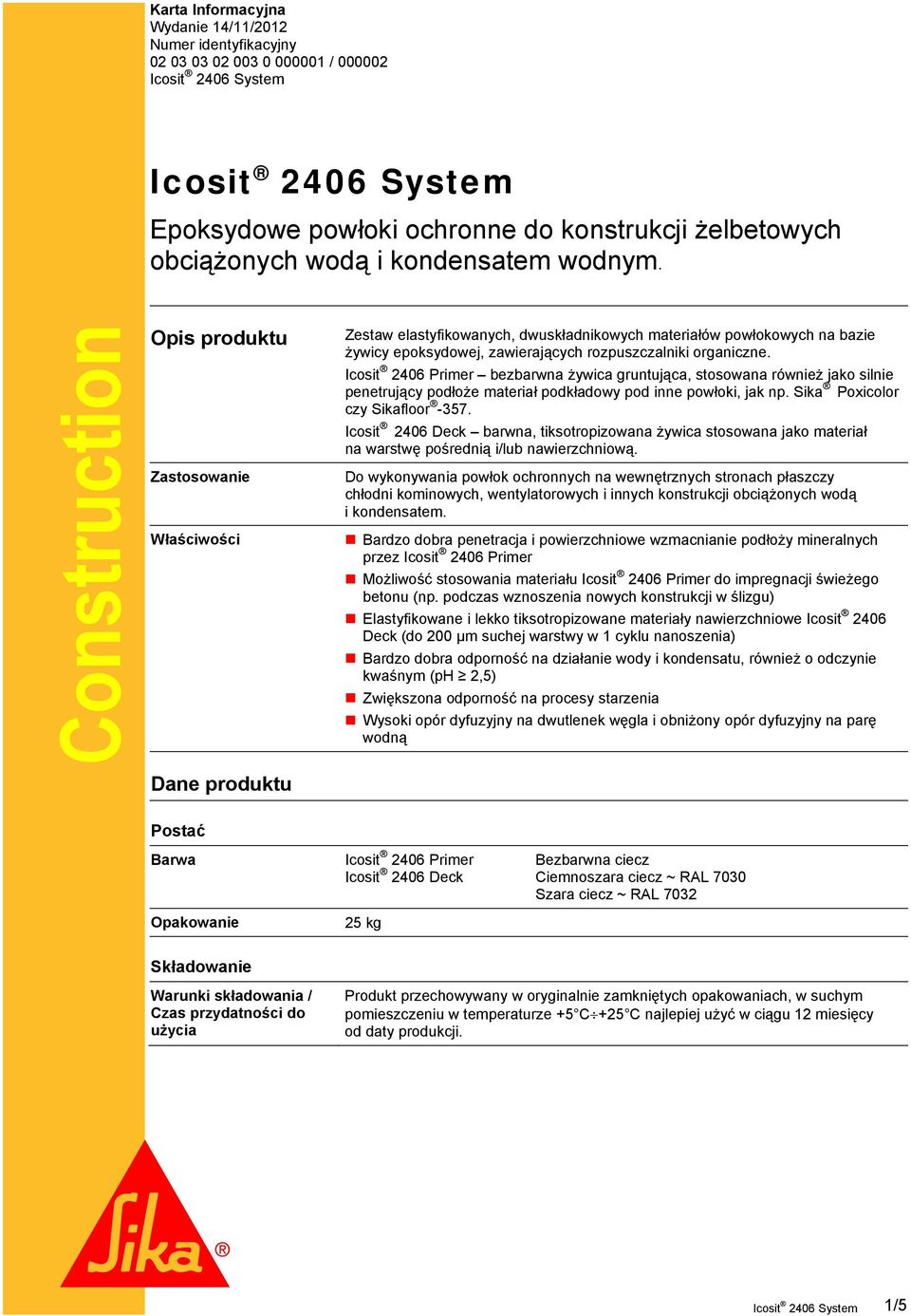 organiczne. Icosit 2406 Primer bezbarwna żywica gruntująca, stosowana również jako silnie penetrujący podłoże materiał podkładowy pod inne powłoki, jak np. Sika Poxicolor czy Sikafloor -357.