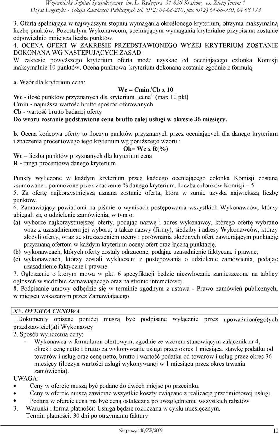OCENA OFERT W ZAKRESIE PRZEDSTAWIONEGO WYŻEJ KRYTERIUM ZOSTANIE DOKONANA WG NASTĘPUJĄCYCH ZASAD: W zakresie powyższego kryterium oferta może uzyskać od oceniającego członka Komisji maksymalnie 10