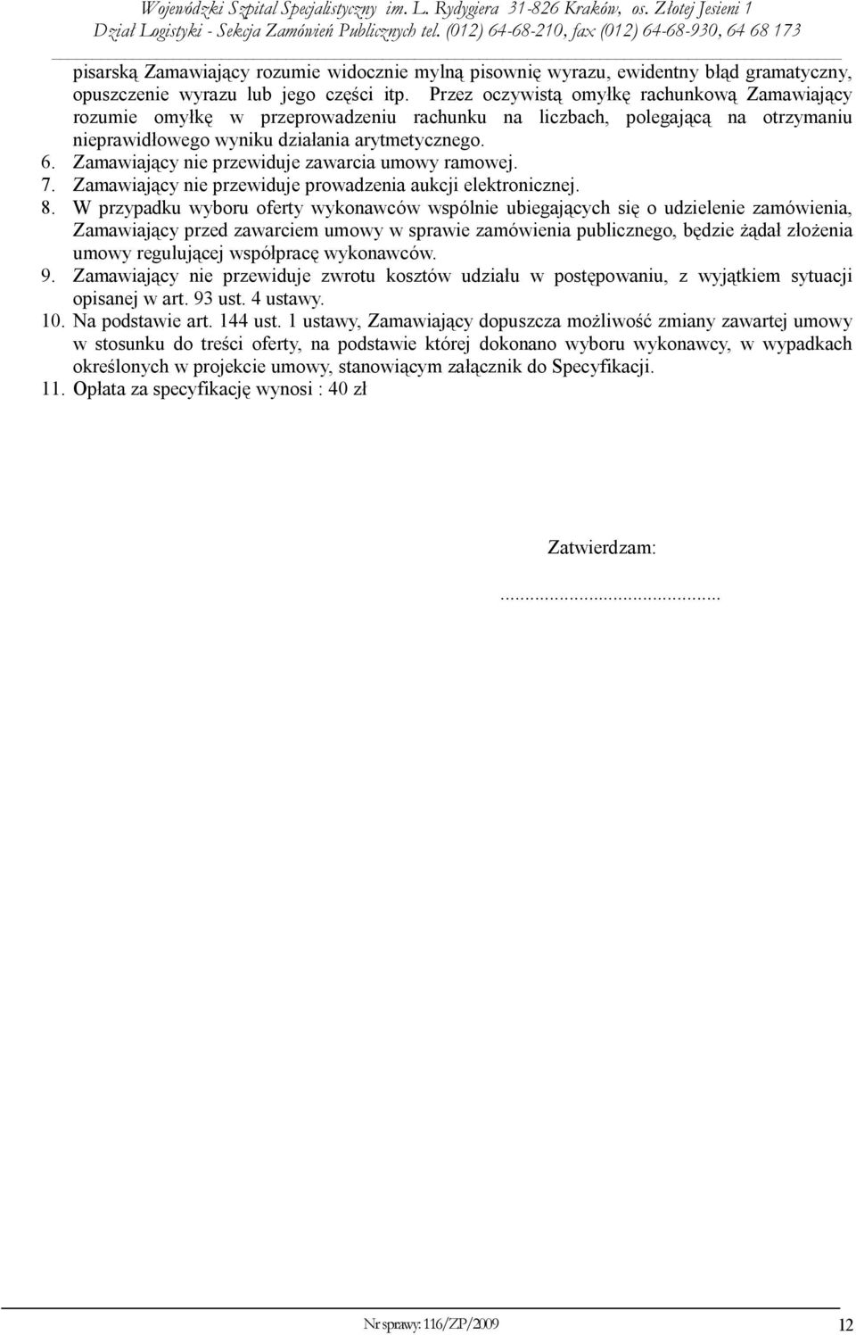 Zamawiający nie przewiduje zawarcia umowy ramowej. 7. Zamawiający nie przewiduje prowadzenia aukcji elektronicznej. 8.