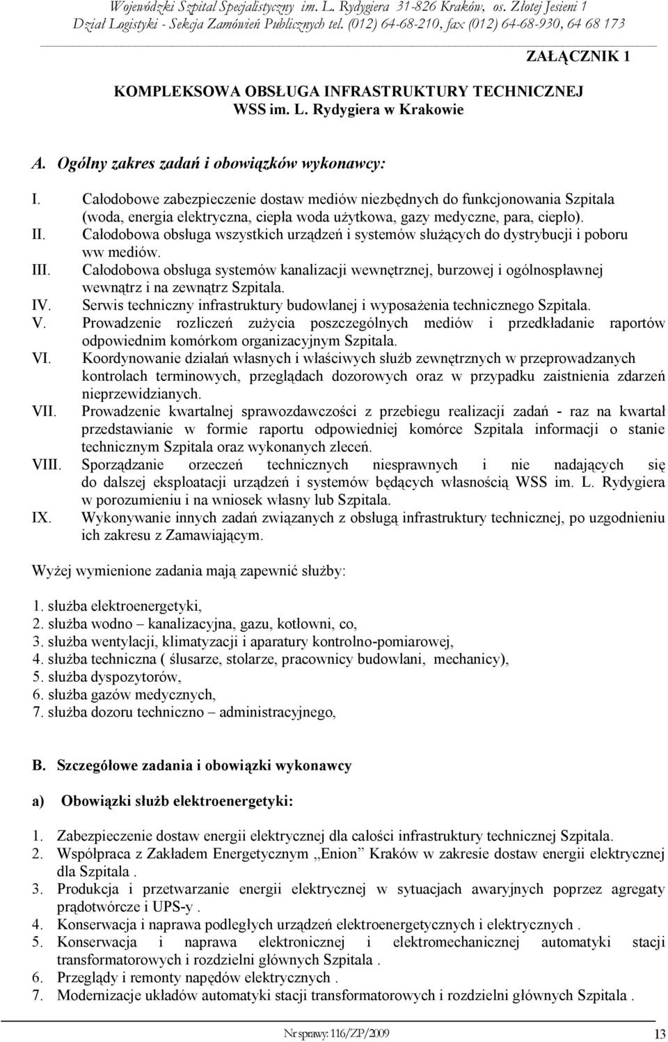 Całodobowa obsługa wszystkich urządzeń i systemów służących do dystrybucji i poboru ww mediów. III.