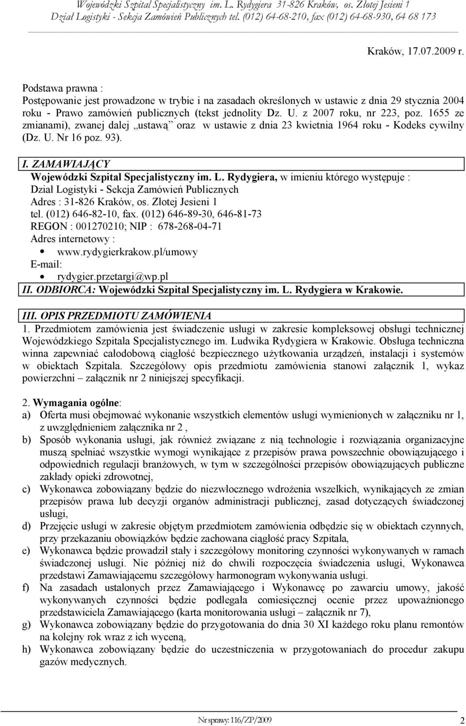 ZAMAWIAJĄCY Wojewódzki Szpital Specjalistyczny im. L. Rydygiera, w imieniu którego występuje : Dział Logistyki - Sekcja Zamówień Publicznych Adres : 31-826 Kraków, os. Złotej Jesieni 1 tel.