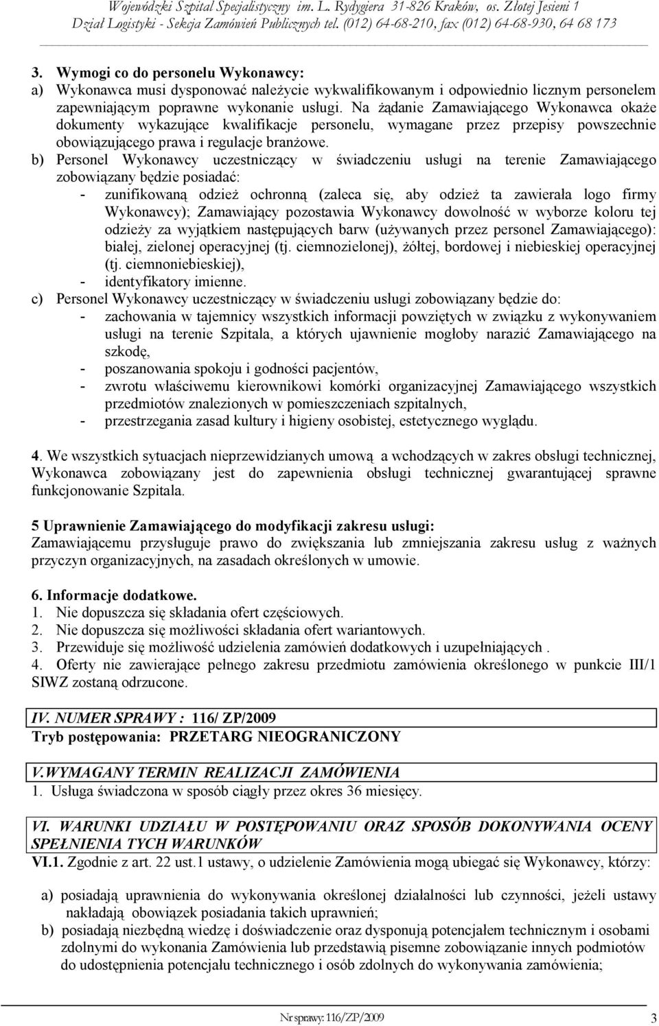 b) Personel Wykonawcy uczestniczący w świadczeniu usługi na terenie Zamawiającego zobowiązany będzie posiadać: - zunifikowaną odzież ochronną (zaleca się, aby odzież ta zawierała logo firmy