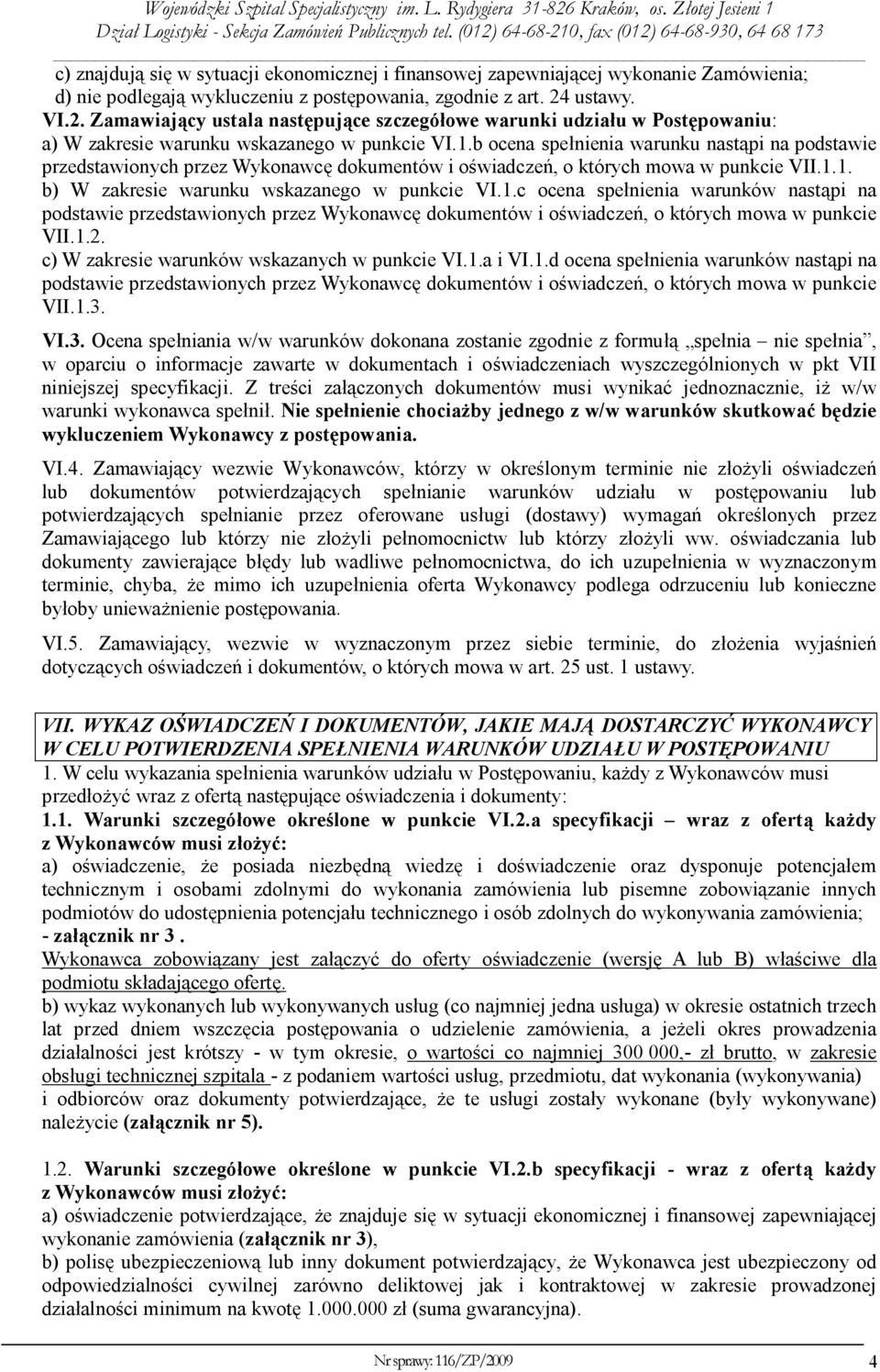 b ocena spełnienia warunku nastąpi na podstawie przedstawionych przez Wykonawcę dokumentów i oświadczeń, o których mowa w punkcie VII.1.