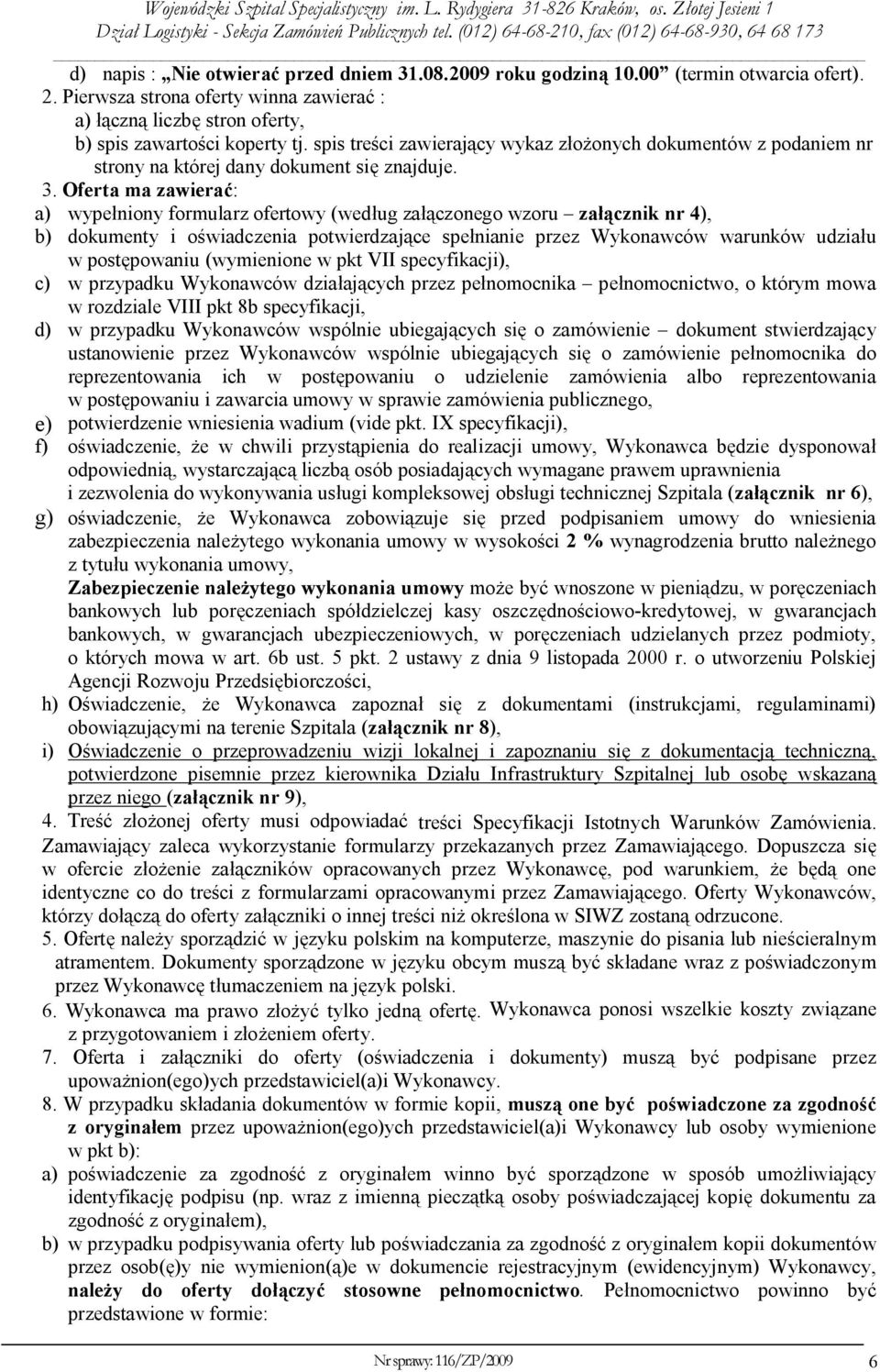 Oferta ma zawierać: a) wypełniony formularz ofertowy (według załączonego wzoru załącznik nr 4), b) dokumenty i oświadczenia potwierdzające spełnianie przez Wykonawców warunków udziału w postępowaniu