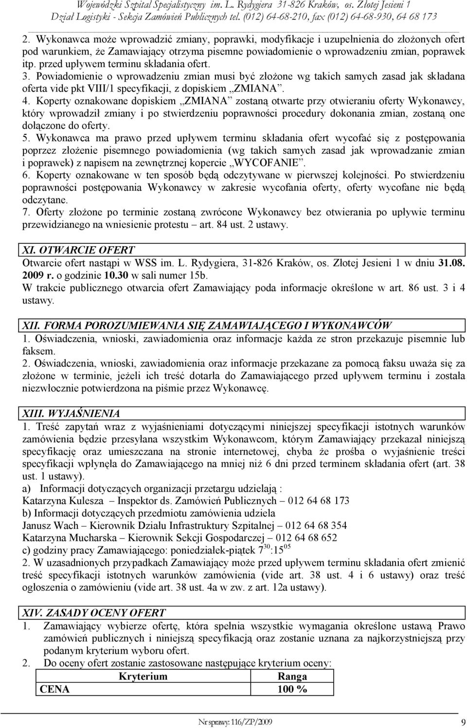 Koperty oznakowane dopiskiem ZMIANA zostaną otwarte przy otwieraniu oferty Wykonawcy, który wprowadził zmiany i po stwierdzeniu poprawności procedury dokonania zmian, zostaną one dołączone do oferty.