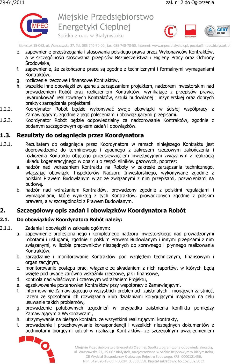 wszelkie inne obowiązki związane z zarządzaniem projektem, nadzorem inwestorskim nad prowadzeniem Robót oraz rozliczeniem Kontraktów, wynikające z przepisów prawa, uwarunkowań realizowanych