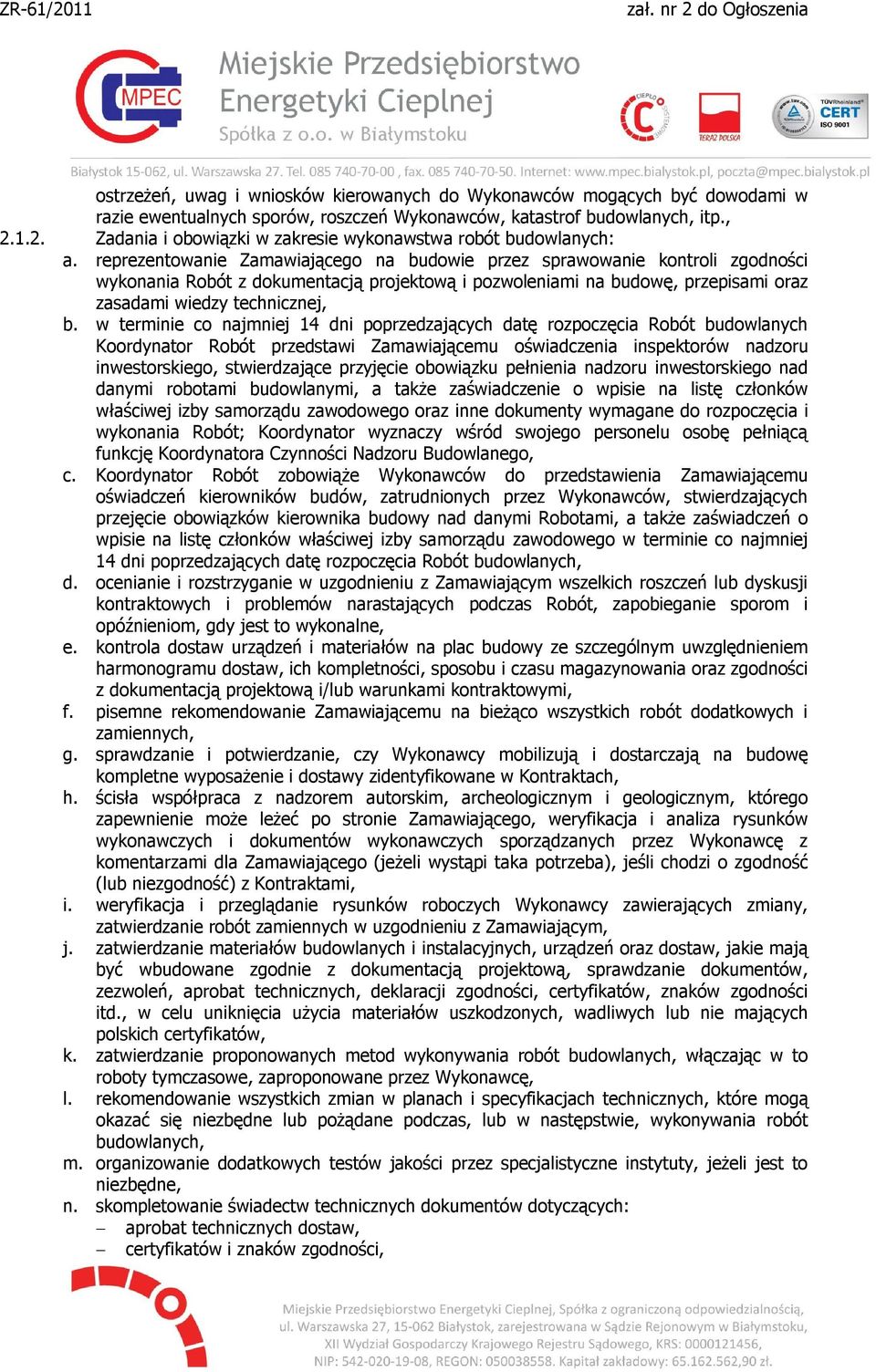 reprezentowanie Zamawiającego na budowie przez sprawowanie kontroli zgodności wykonania Robót z dokumentacją projektową i pozwoleniami na budowę, przepisami oraz zasadami wiedzy technicznej, b.