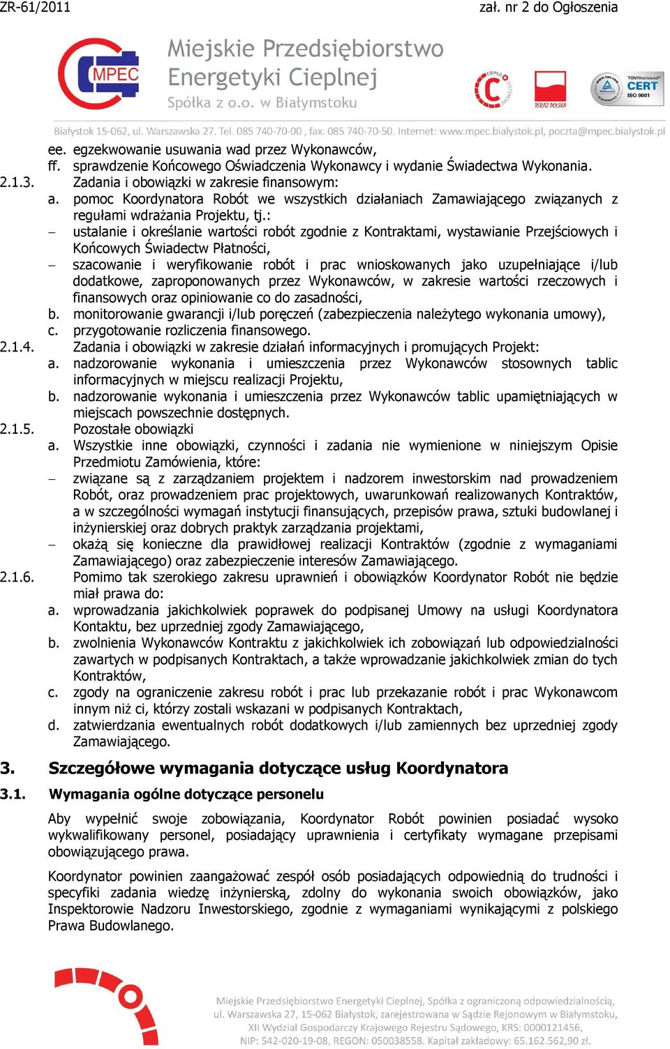 : ustalanie i określanie wartości robót zgodnie z Kontraktami, wystawianie Przejściowych i Końcowych Świadectw Płatności, szacowanie i weryfikowanie robót i prac wnioskowanych jako uzupełniające