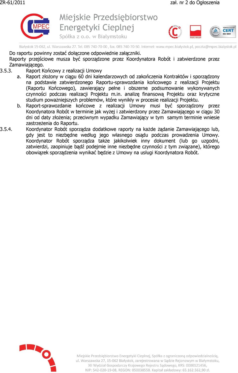 Raport złożony w ciągu 60 dni kalendarzowych od zakończenia Kontraktów i sporządzony na podstawie zatwierdzonego Raportu-sprawozdania końcowego z realizacji Projektu (Raportu Końcowego), zawierający