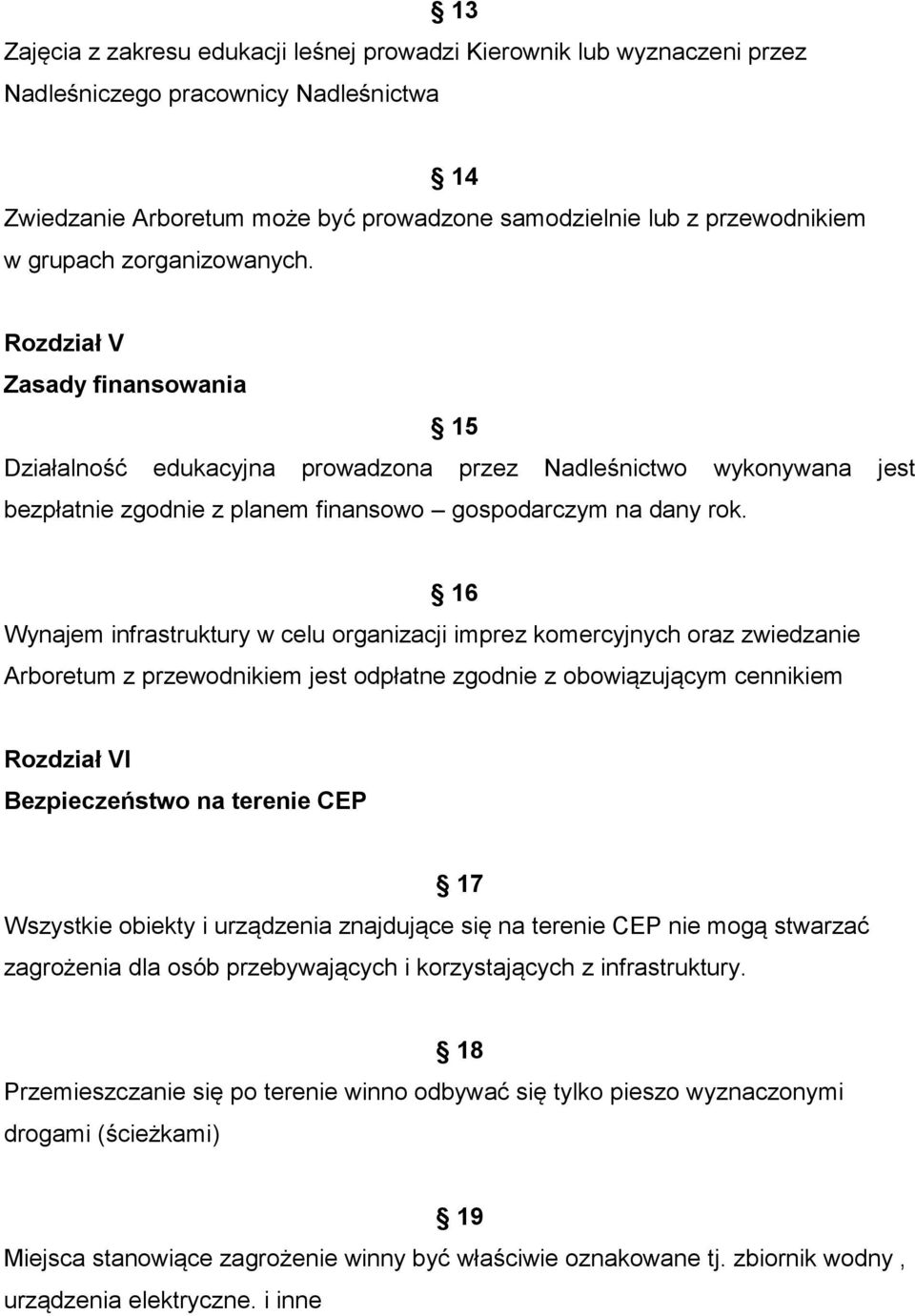 16 Wynajem infrastruktury w celu organizacji imprez komercyjnych oraz zwiedzanie Arboretum z przewodnikiem jest odpłatne zgodnie z obowiązującym cennikiem Rozdział VI Bezpieczeństwo na terenie CEP 17