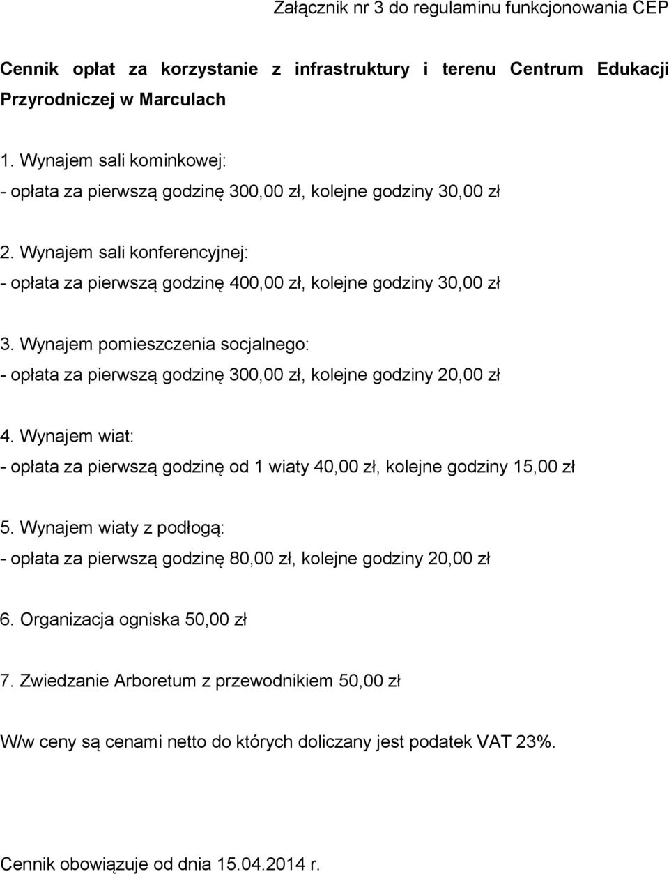 Wynajem pomieszczenia socjalnego: - opłata za pierwszą godzinę 300,00 zł, kolejne godziny 20,00 zł 4. Wynajem wiat: - opłata za pierwszą godzinę od 1 wiaty 40,00 zł, kolejne godziny 15,00 zł 5.