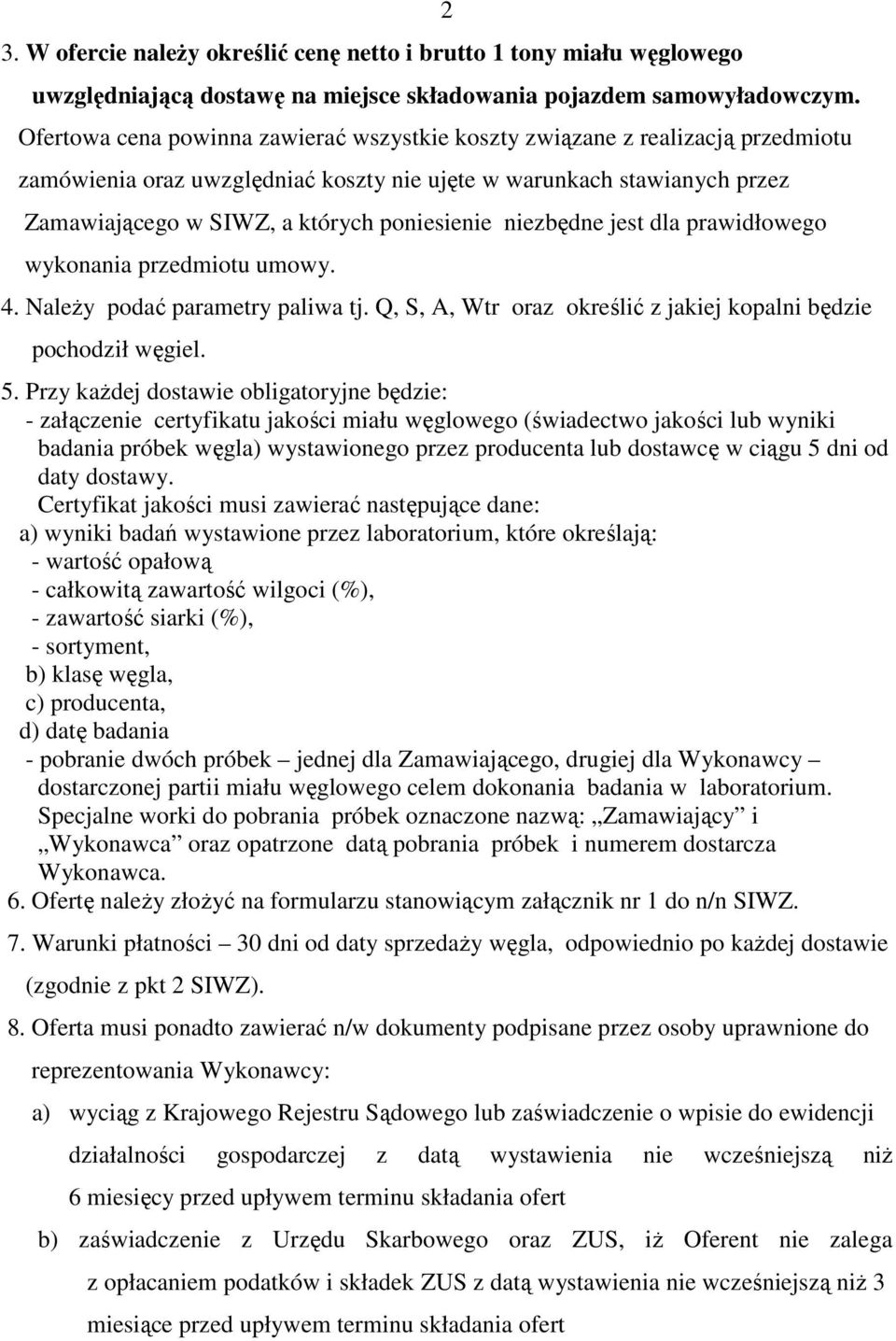 niezbędne jest dla prawidłowego wykonania przedmiotu umowy. 4. Należy podać parametry paliwa tj. Q, S, A, Wtr oraz określić z jakiej kopalni będzie pochodził węgiel. 5.