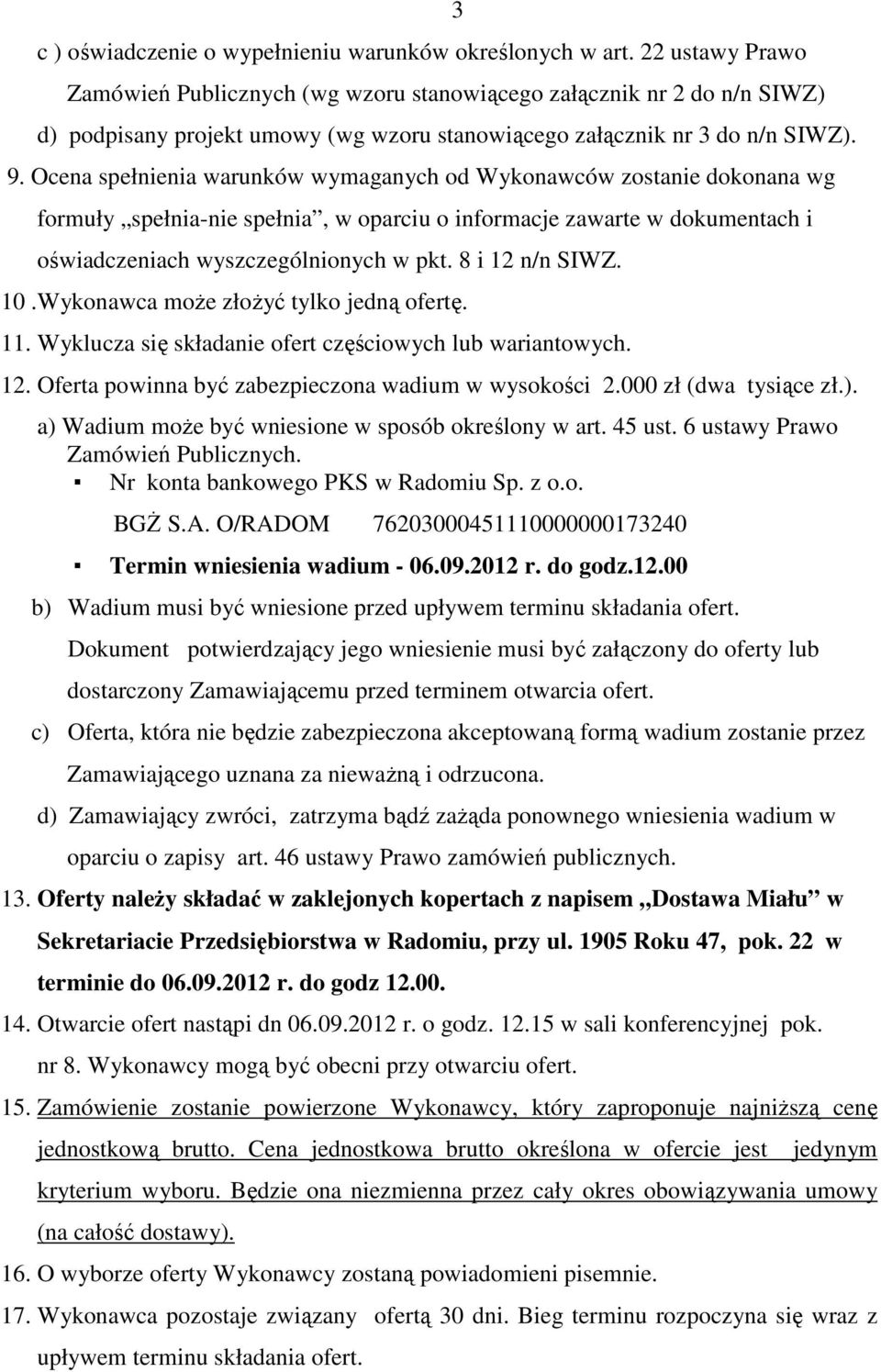 Ocena spełnienia warunków wymaganych od Wykonawców zostanie dokonana wg formuły spełnia-nie spełnia, w oparciu o informacje zawarte w dokumentach i oświadczeniach wyszczególnionych w pkt.